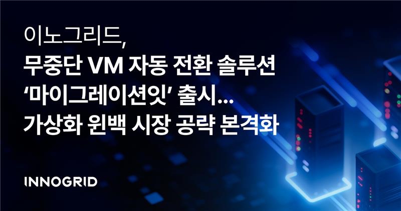 이노그리드, 무중단 VM 자동 전환 ‘마이그레이션잇’ 출시